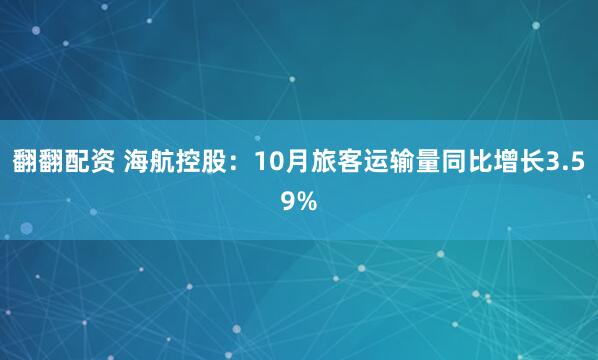 翻翻配资 海航控股：10月旅客运输量同比增长3.59%